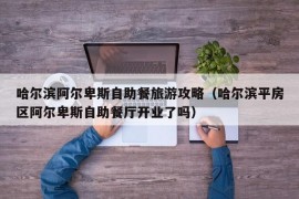 哈尔滨阿尔卑斯自助餐旅游攻略（哈尔滨平房区阿尔卑斯自助餐厅开业了吗）