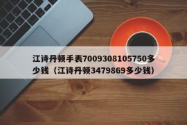 江诗丹顿手表7009308105750多少钱（江诗丹顿3479869多少钱）