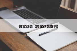 路宝改装（路宝改装案例）