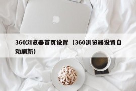 360浏览器首页设置（360浏览器设置自动刷新）