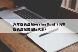 汽车仪表盘报wrsherfluid（汽车仪表盘报警图标大全）