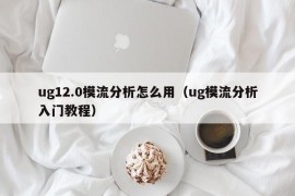 ug12.0模流分析怎么用（ug模流分析入门教程）