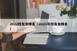 2022校友会排名（2o21年校友会排名）