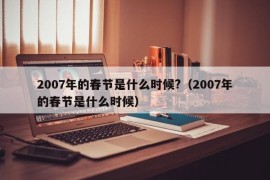 2007年的春节是什么时候?（2007年的春节是什么时候）