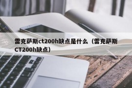 雷克萨斯ct200h缺点是什么（雷克萨斯CT200h缺点）