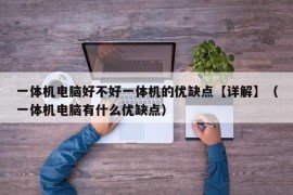 一体机电脑好不好一体机的优缺点【详解】（一体机电脑有什么优缺点）