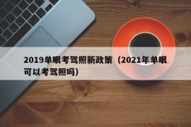 2019单眼考驾照新政策（2021年单眼可以考驾照吗）