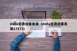 dota流浪剑客出装（dota流浪剑客出装17173）