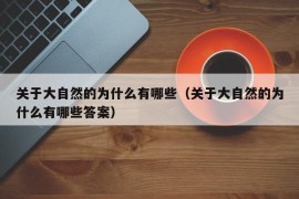 关于大自然的为什么有哪些（关于大自然的为什么有哪些答案）