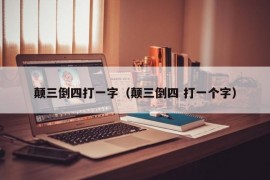 颠三倒四打一字（颠三倒四 打一个字）