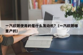 一汽欧朗使用的是什么发动机?（一汽欧朗哪里产的）