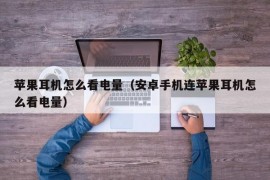 苹果耳机怎么看电量（安卓手机连苹果耳机怎么看电量）