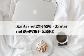 无internet访问权限（无internet访问权限什么原因）