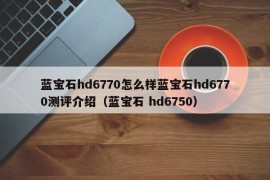 蓝宝石hd6770怎么样蓝宝石hd6770测评介绍（蓝宝石 hd6750）