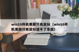 win10开机黑屏只有鼠标（win10开机黑屏只有鼠标进不了系统）