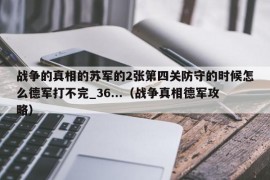 战争的真相的苏军的2张第四关防守的时候怎么德军打不完_36...（战争真相德军攻略）