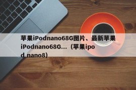 苹果iPodnano68G图片、最新苹果iPodnano68G...（苹果ipod nano8）