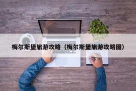 梅尔斯堡旅游攻略（梅尔斯堡旅游攻略图）