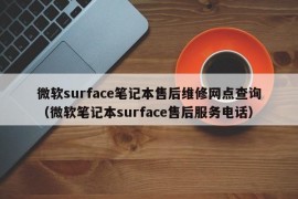 微软surface笔记本售后维修网点查询（微软笔记本surface售后服务电话）