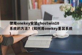 使用onekey安装ghostwin10系统的方法?（如何用onekey重装系统）