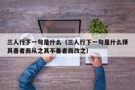 三人行下一句是什么（三人行下一句是什么择其善者而从之其不善者而改之）