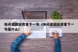 休问梁园旧宾客下一句（休问梁园旧宾客下一句是什么）