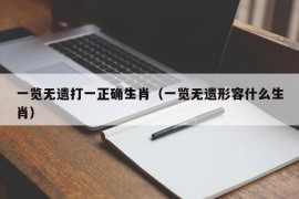 一览无遗打一正确生肖（一览无遗形容什么生肖）