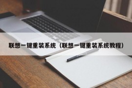 联想一键重装系统（联想一键重装系统教程）