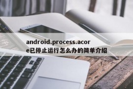 android.process.acore已停止运行怎么办的简单介绍