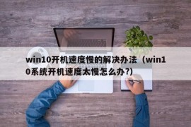 win10开机速度慢的解决办法（win10系统开机速度太慢怎么办?）