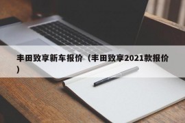 丰田致享新车报价（丰田致享2021款报价）