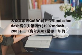 大众高尔夫Golf的前世今生mdashmdash高尔夫第四代(1997mdash2003)-...（高尔夫4代是哪一年的车）