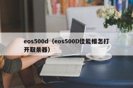 eos500d（eos500D佳能相怎打开取景器）