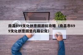 南昌699文化创意园游玩攻略（南昌市699文化创意园坐几路公交）