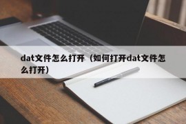 dat文件怎么打开（如何打开dat文件怎么打开）