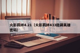 火影羁绊4.21（火影羁绊433隐藏英雄密码）