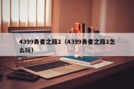 4399勇者之路2（4399勇者之路2怎么玩）